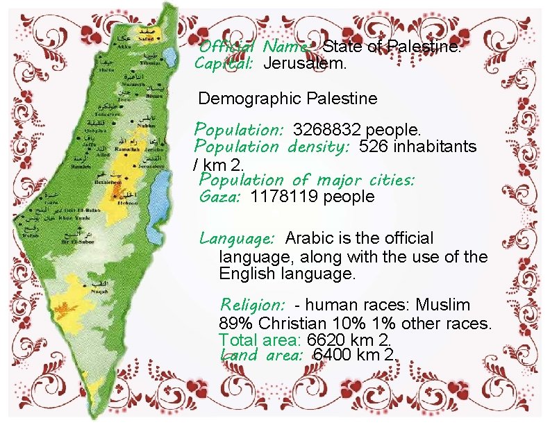 Official Name: State of Palestine. Capital: Jerusalem. Demographic Palestine Population: 3268832 people. Population Official Name: State of Palestine. Capital: Jerusalem. Demographic Palestine Population: 3268832 people. Population