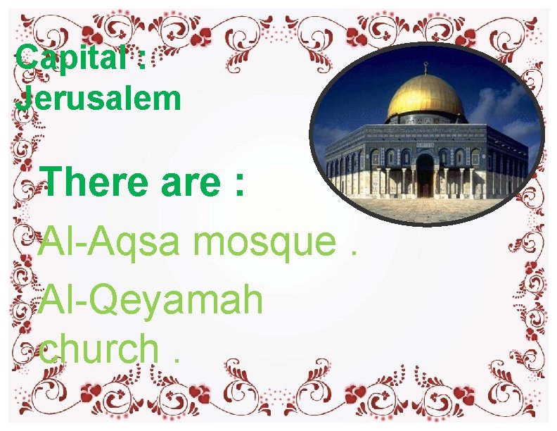 Capital : Jerusalem There are : Al-Aqsa mosque. Al-Qeyamah church. Capital : Jerusalem There are : Al-Aqsa mosque. Al-Qeyamah church.