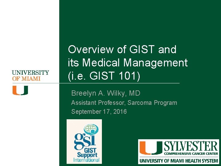 Overview of GIST and its Medical Management (i. e. GIST 101) Breelyn A. Wilky,
