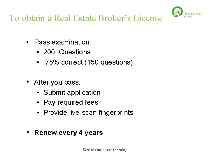 To obtain a Real Estate Broker’s License • Pass examination • 200 Questions •