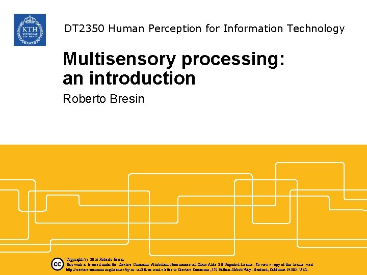 DT 2350 Human Perception for Information Technology Multisensory processing: an introduction Roberto Bresin Copyright