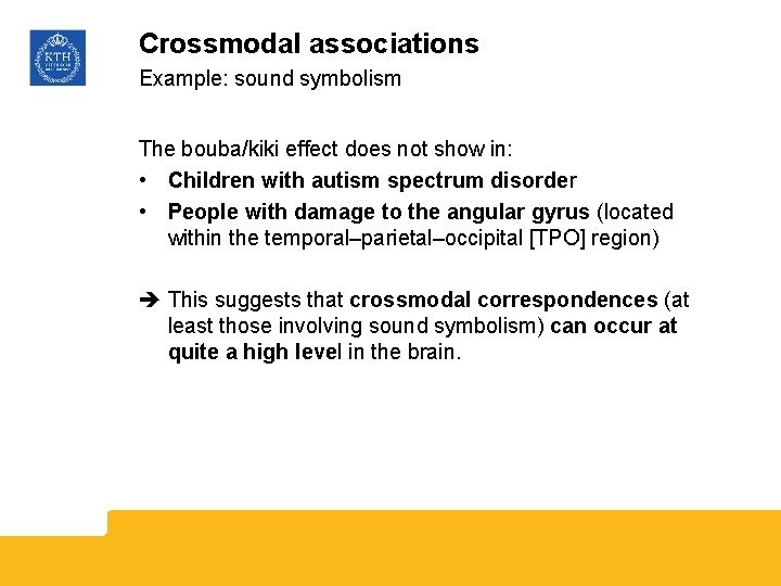 Crossmodal associations Example: sound symbolism The bouba/kiki effect does not show in: • Children
