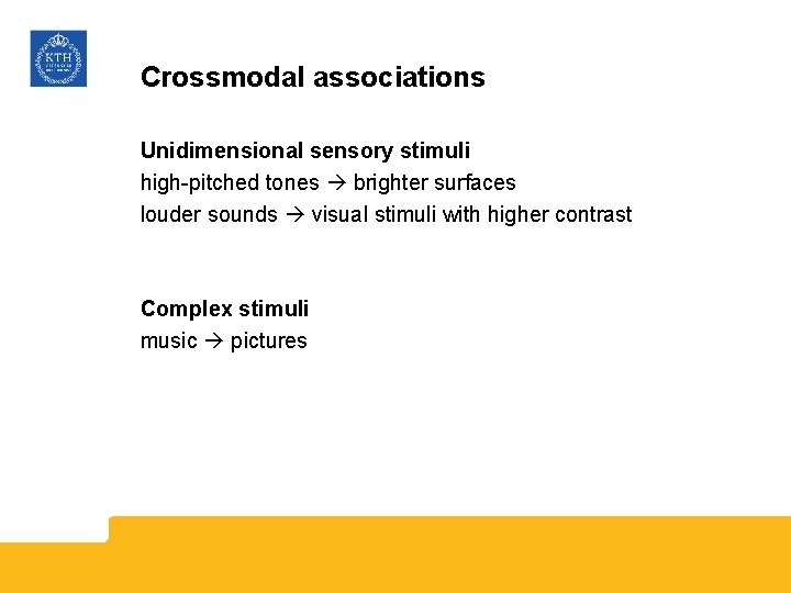 Crossmodal associations Unidimensional sensory stimuli high-pitched tones brighter surfaces louder sounds visual stimuli with