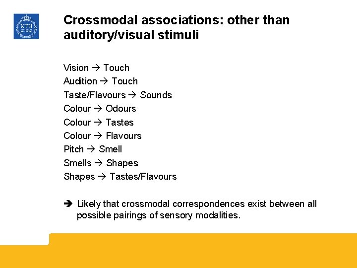 Crossmodal associations: other than auditory/visual stimuli Vision Touch Audition Touch Taste/Flavours Sounds Colour Odours