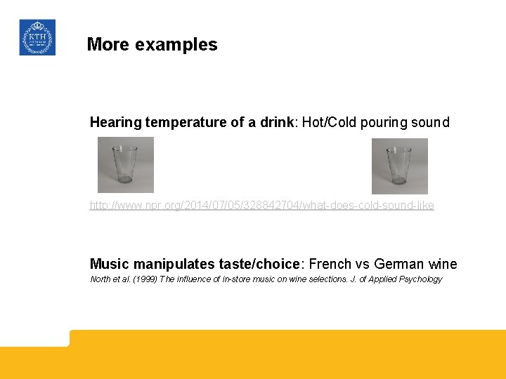 More examples Hearing temperature of a drink: Hot/Cold pouring sound http: //www. npr. org/2014/07/05/328842704/what-does-cold-sound-like