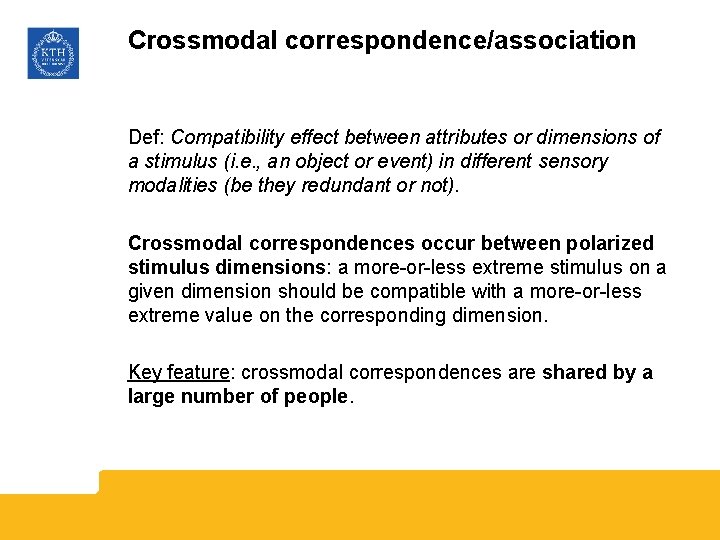 Crossmodal correspondence/association Def: Compatibility effect between attributes or dimensions of a stimulus (i. e.