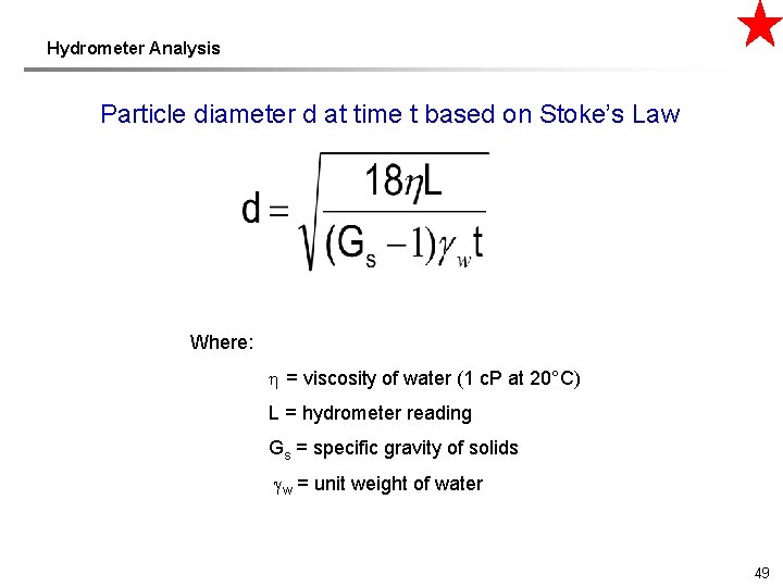 Hydrometer Analysis Particle diameter d at time t based on Stoke’s Law Where: =