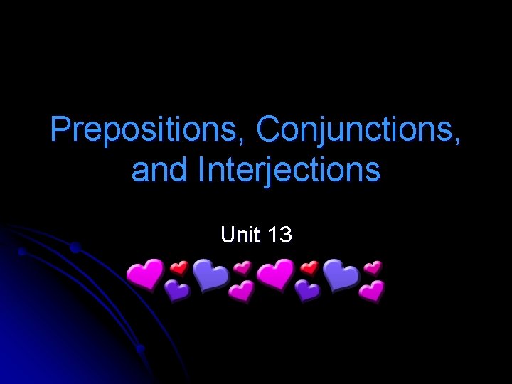 Prepositions, Conjunctions, and Interjections Unit 13 