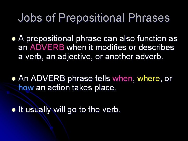 Jobs of Prepositional Phrases l A prepositional phrase can also function as an ADVERB