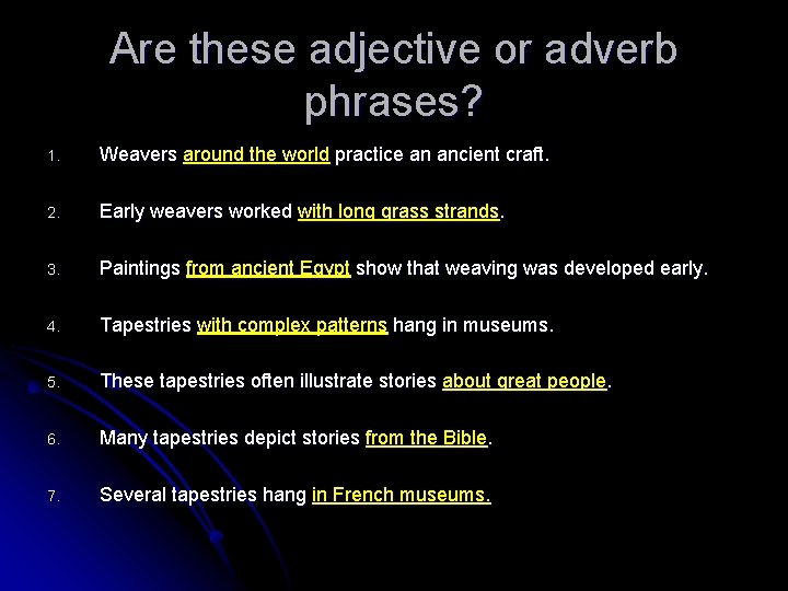 Are these adjective or adverb phrases? 1. Weavers around the world practice an ancient