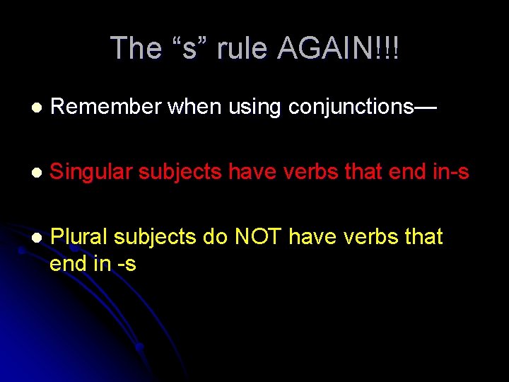 The “s” rule AGAIN!!! l Remember when using conjunctions— l Singular subjects have verbs