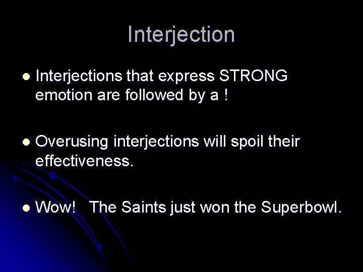 Interjection l Interjections that express STRONG emotion are followed by a ! l Overusing