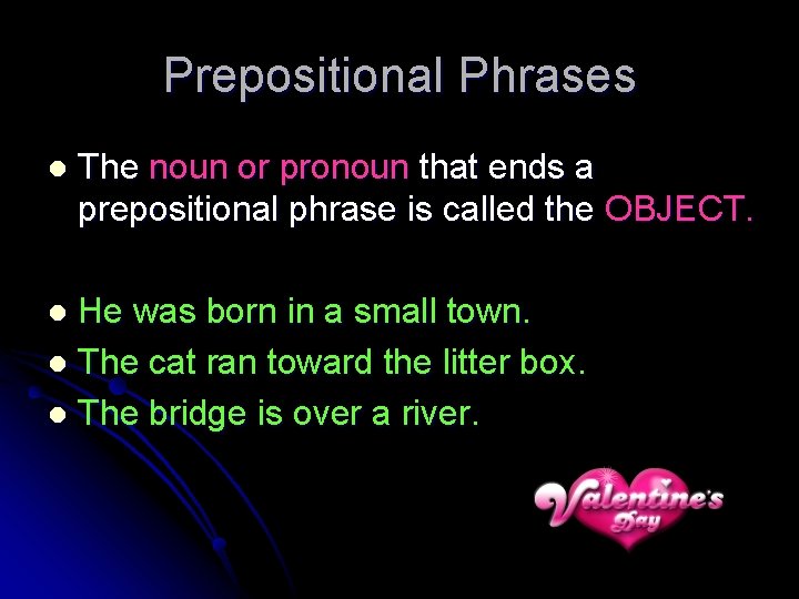 Prepositional Phrases l The noun or pronoun that ends a prepositional phrase is called