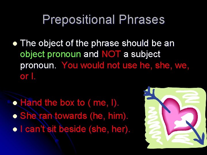 Prepositional Phrases l The object of the phrase should be an object pronoun and