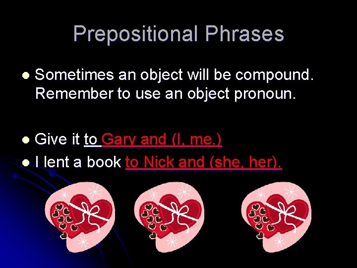 Prepositional Phrases l Sometimes an object will be compound. Remember to use an object