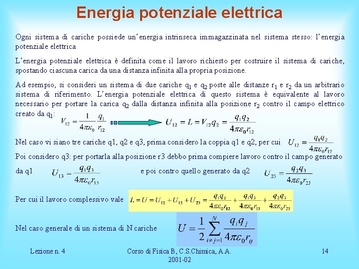 Energia potenziale elettrica Ogni sistema di cariche possiede un’energia intrinseca immagazzinata nel sistema stesso: