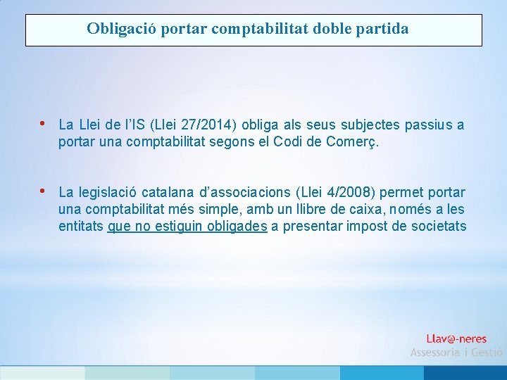 Obligació portar comptabilitat doble partida • La Llei de l’IS (Llei 27/2014) obliga als