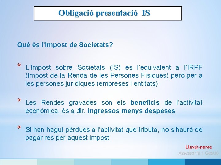 Obligació presentació IS Què és l’Impost de Societats? * L’Impost sobre Societats (IS) és