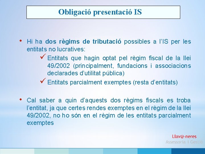 Obligació presentació IS • Hi ha dos règims de tributació possibles a l’IS per