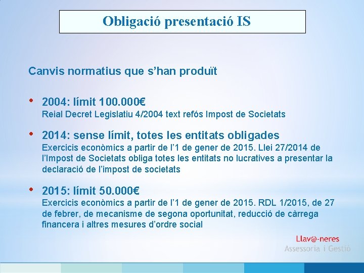 Obligació presentació IS Canvis normatius que s’han produït • 2004: límit 100. 000€ Reial