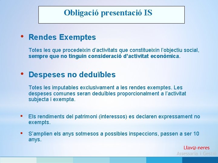 Obligació presentació IS • Rendes Exemptes Totes les que procedeixin d’activitats que constitueixin l’objectiu