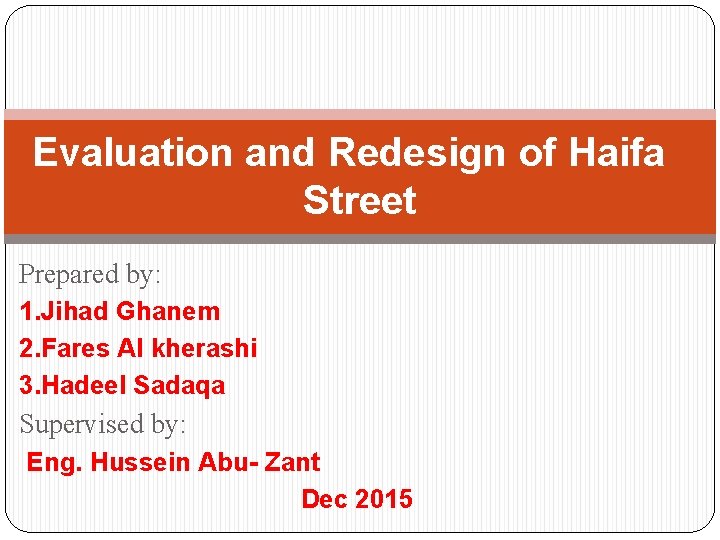 Evaluation and Redesign of Haifa Street Prepared by: 1. Jihad Ghanem 2. Fares Al