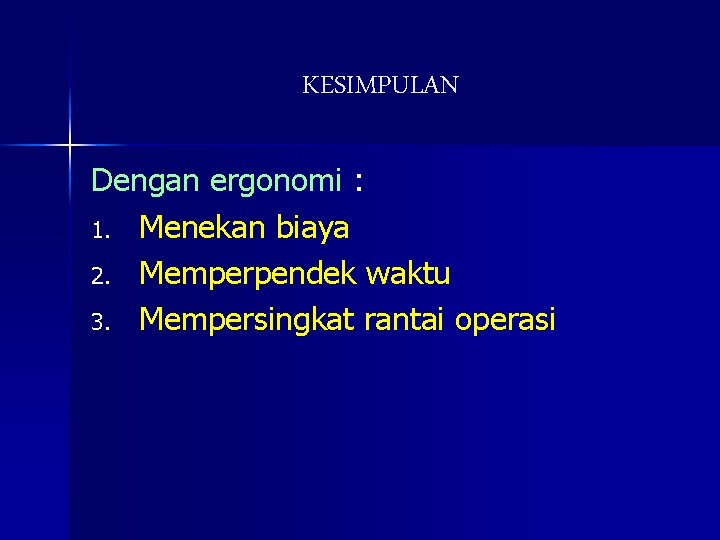 KESIMPULAN Dengan ergonomi : 1. Menekan biaya 2. Memperpendek waktu 3. Mempersingkat rantai operasi