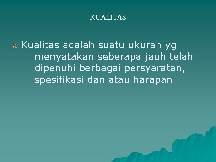 KUALITAS Kualitas adalah suatu ukuran yg menyatakan seberapa jauh telah dipenuhi berbagai persyaratan, spesifikasi