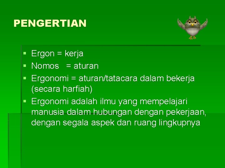 PENGERTIAN § Ergon = kerja § Nomos = aturan § Ergonomi = aturan/tatacara dalam