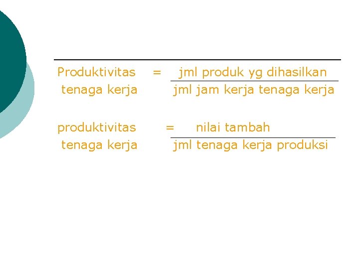Produktivitas tenaga kerja produktivitas tenaga kerja = jml produk yg dihasilkan jml jam kerja