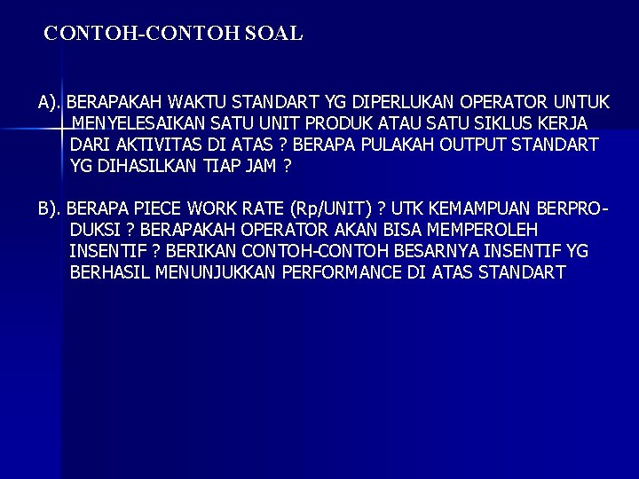 CONTOH-CONTOH SOAL A). BERAPAKAH WAKTU STANDART YG DIPERLUKAN OPERATOR UNTUK MENYELESAIKAN SATU UNIT PRODUK