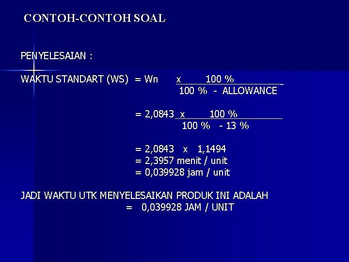 CONTOH-CONTOH SOAL PENYELESAIAN : WAKTU STANDART (WS) = Wn x 100 % - ALLOWANCE