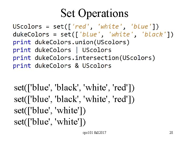 Set Operations set(['blue', 'black', 'white', 'red']) set(['blue', 'white']) cps 101 fall 2017 28 