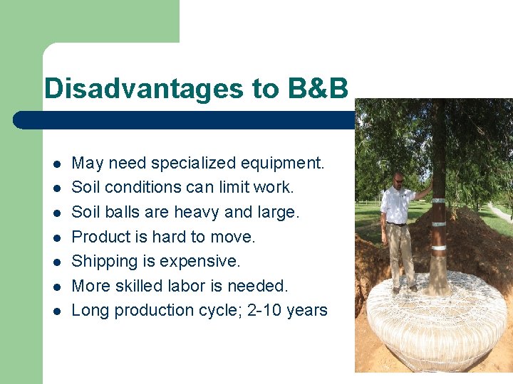 Disadvantages to B&B l l l l May need specialized equipment. Soil conditions can
