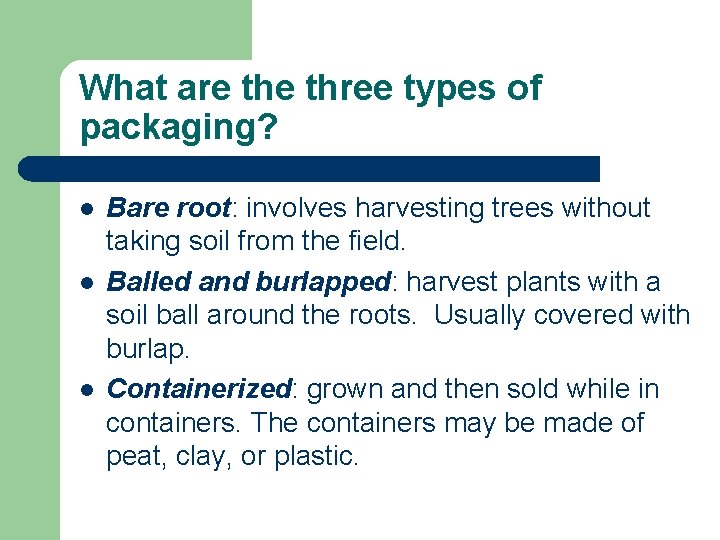 What are three types of packaging? l l l Bare root: involves harvesting trees