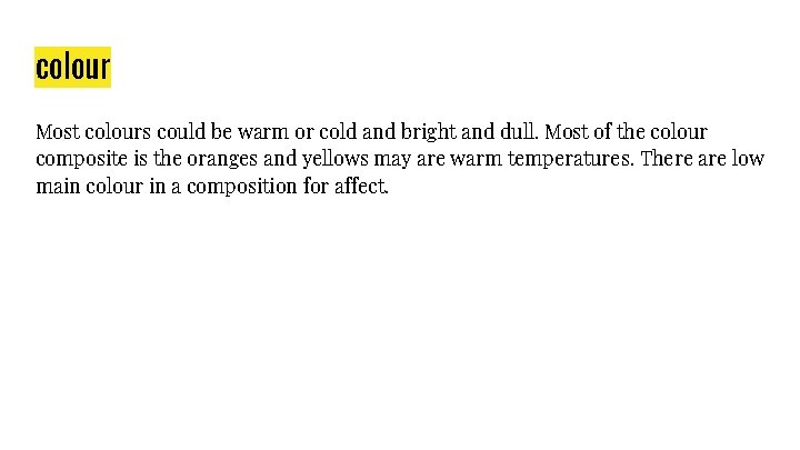 colour Most colours could be warm or cold and bright and dull. Most of
