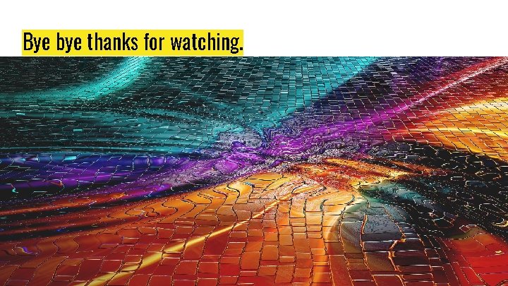 Bye bye thanks for watching. 