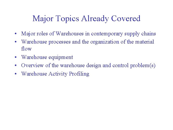 Major Topics Already Covered • Major roles of Warehouses in contemporary supply chains •