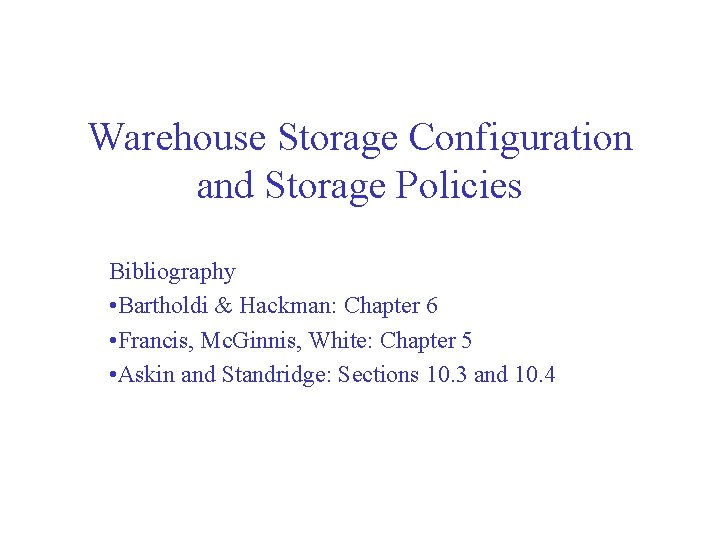 Warehouse Storage Configuration and Storage Policies Bibliography • Bartholdi & Hackman: Chapter 6 •