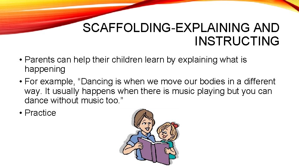 SCAFFOLDING-EXPLAINING AND INSTRUCTING • Parents can help their children learn by explaining what is