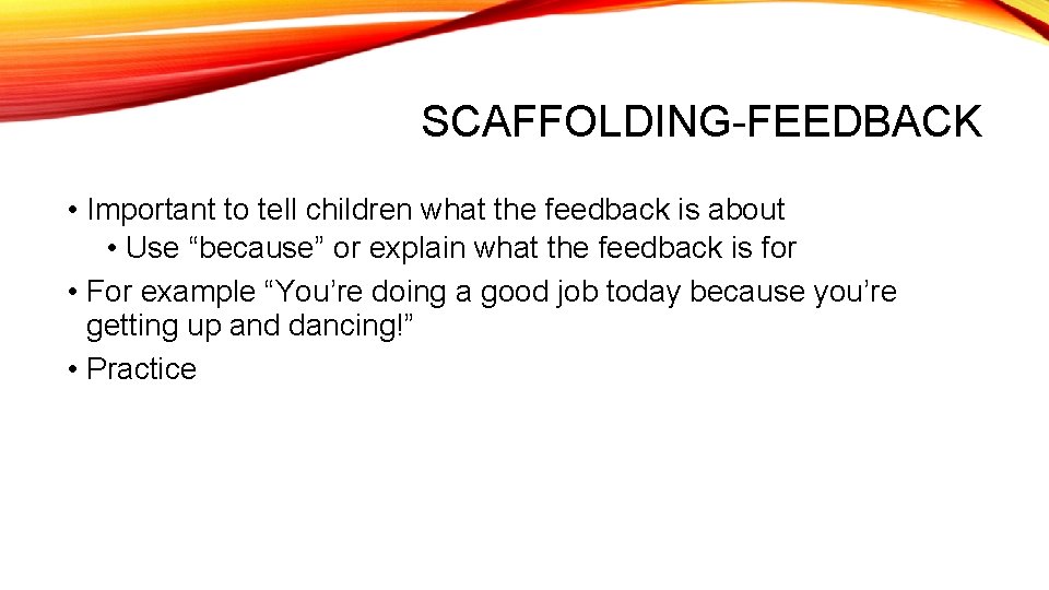 SCAFFOLDING-FEEDBACK • Important to tell children what the feedback is about • Use “because”