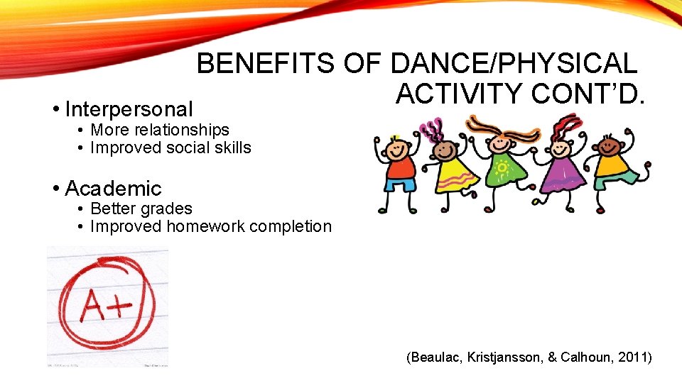 BENEFITS OF DANCE/PHYSICAL ACTIVITY CONT’D. • Interpersonal • More relationships • Improved social skills