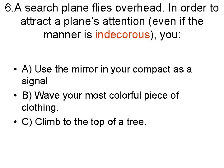 6. A search plane flies overhead. In order to attract a plane’s attention (even