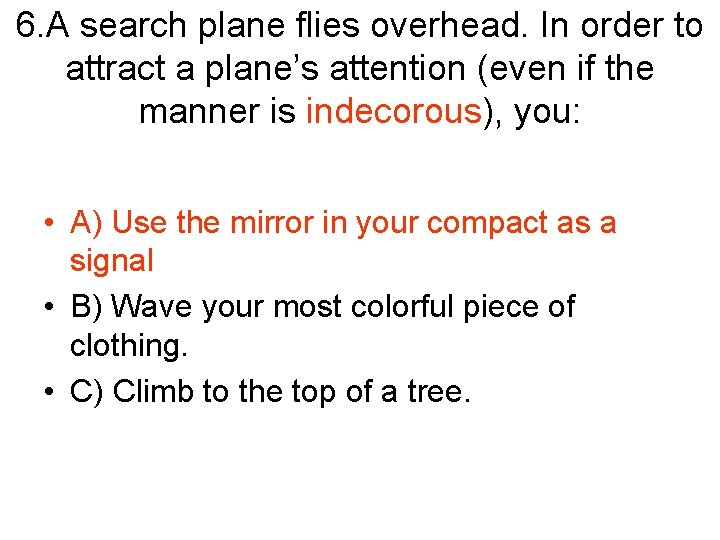6. A search plane flies overhead. In order to attract a plane’s attention (even