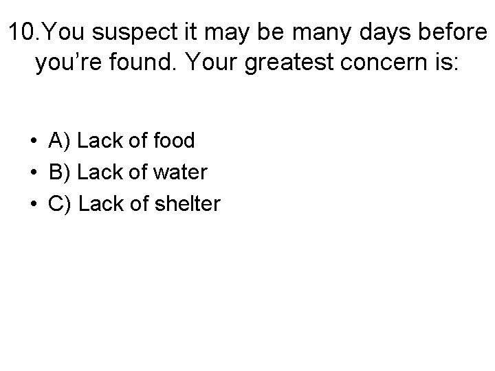 10. You suspect it may be many days before you’re found. Your greatest concern