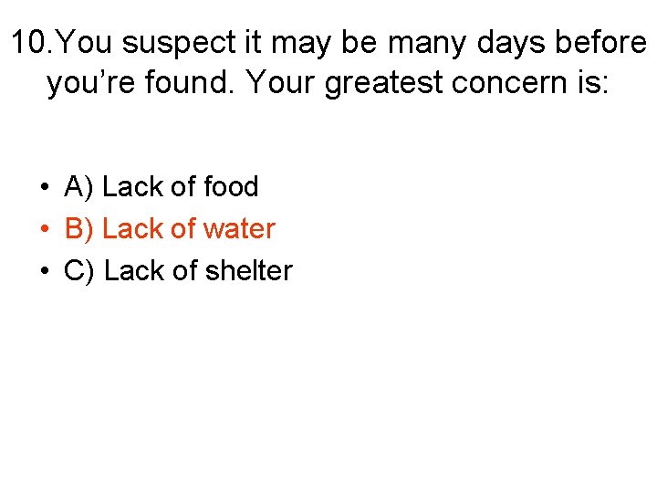 10. You suspect it may be many days before you’re found. Your greatest concern
