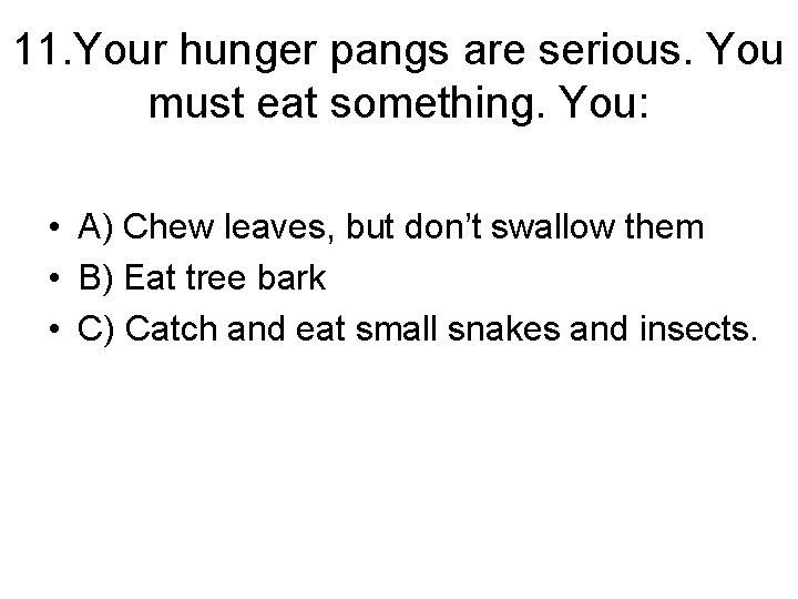 11. Your hunger pangs are serious. You must eat something. You: • A) Chew