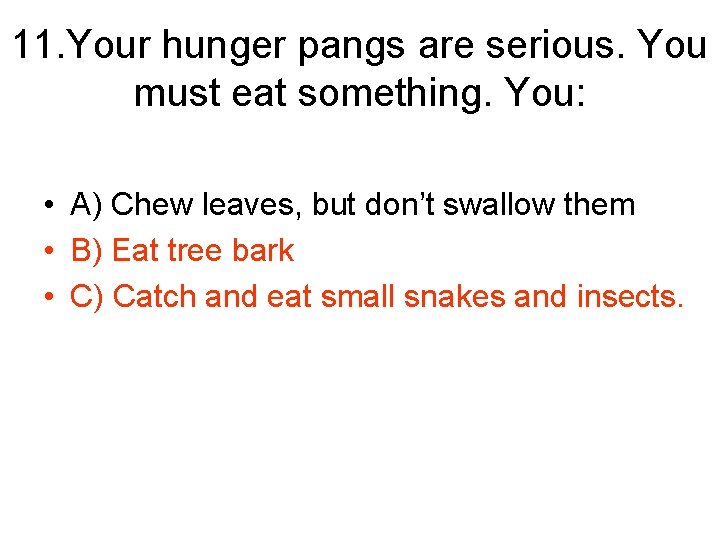 11. Your hunger pangs are serious. You must eat something. You: • A) Chew