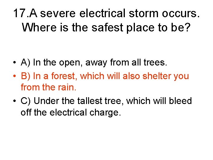 17. A severe electrical storm occurs. Where is the safest place to be? •