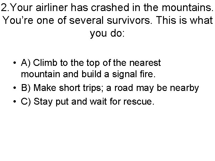 2. Your airliner has crashed in the mountains. You’re one of several survivors. This